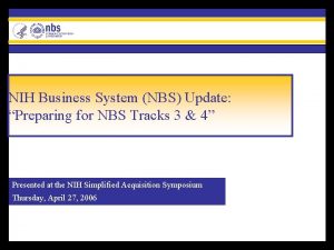 NIH Business System NBS Update Preparing for NBS