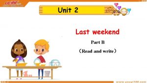 Unit 2 Last weekend Part B Read and