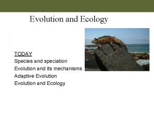 Evolution and Ecology TODAY Species and speciation Evolution