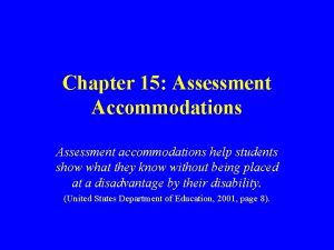 Chapter 15 Assessment Accommodations Assessment accommodations help students