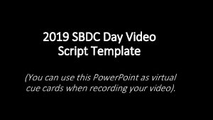 2019 SBDC Day Video Script Template You can