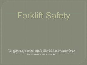 Forklift Safety This material was produced under grant