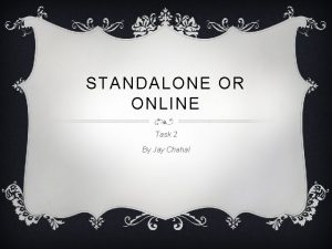 STANDALONE OR ONLINE Task 2 By Jay Chahal