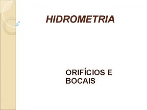 HIDROMETRIA ORIFCIOS E BOCAIS HIDROMETRIA a parte da