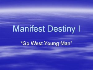 Manifest Destiny I Go West Young Man Manifest