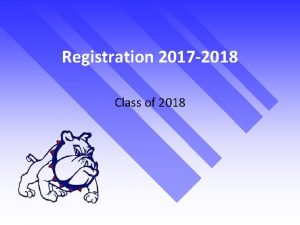 Registration 2017 2018 Class of 2018 Meet Your