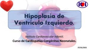 Hipoplasia de Ventrculo Izquierdo Instituto Cardiovascular Infantil Curso