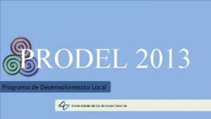 PRODEL 2013 Programa de Desenvolvimento Local Universidade do