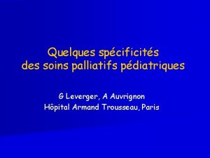 Quelques spcificits des soins palliatifs pdiatriques G Leverger