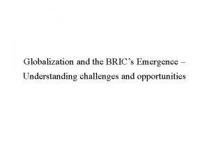 Globalization and the BRICs Emergence Understanding challenges and