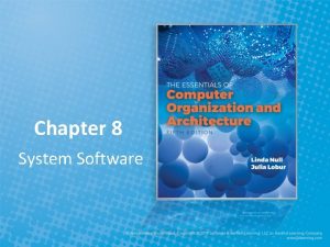 Chapter 8 System Software Objectives Become familiar with