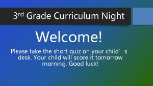 rd 3 Grade Curriculum Night Welcome Please take