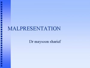 MALPRESENTATION Dr maysoon sharief LECTURE OVERVIEW Abnormal lie
