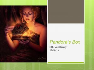 Pandoras Box ESL Vocabulary 121613 calamitous kuhLAMituhs adjective