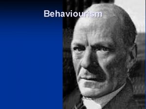 Behaviourism Methodological Behaviourism n In the early 20