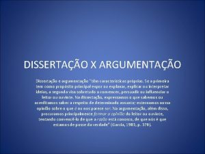 DISSERTAO X ARGUMENTAO Dissertao e argumentao tm caractersticas