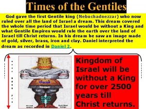 God gave the first Gentile king Nebuchadnezzar who