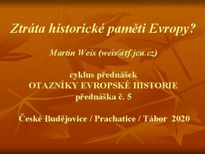 Ztrta historick pamti Evropy Martin Weis weistf jcu