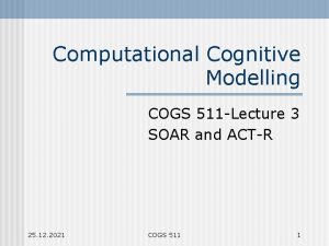 Computational Cognitive Modelling COGS 511 Lecture 3 SOAR