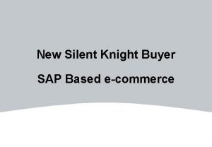 New Silent Knight Buyer SAP Based ecommerce Agenda