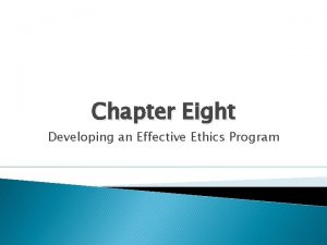 Chapter Eight Developing an Effective Ethics Program Developing