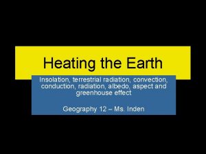 Heating the Earth Insolation terrestrial radiation convection conduction