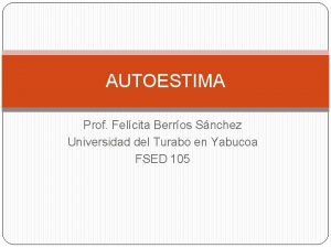 AUTOESTIMA Prof Felcita Berros Snchez Universidad del Turabo
