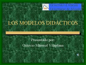 LOS MODELOS DIDCTICOS Presentado por Octavio Mrmol Vilaplana