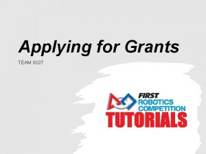 Applying for Grants TEAM 8027 Why Grants FIRST