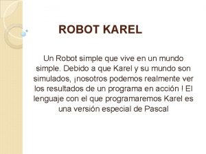 ROBOT KAREL Un Robot simple que vive en