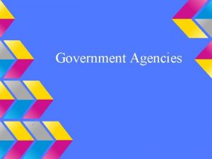 Government Agencies What are government agencies Governments agencies