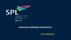 MUNICIPAL MINIMUM COMPETENCY Dr Len Mortimer Unit Standard