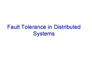 Fault Tolerance in Distributed Systems A systems ability