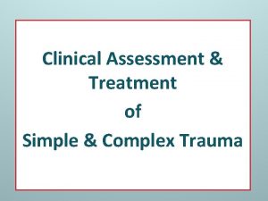Clinical Assessment Treatment of Simple Complex Trauma Introduction