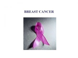 BREAST CANCER Breast cancer is where cancerous malignant