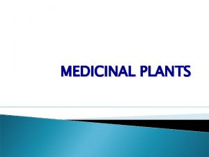 MEDICINAL PLANTS Medicinal Plants Many contemporary drugs are