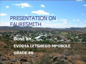 PRESENTATION ON FAURESMITH DONE BY EVODIA LETSHEGO MPOBOLE