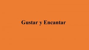 Gustar y Encantar The verb gustar to like