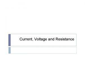 Current Voltage and Resistance Current When charge electrons