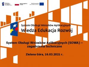 System Obsugi Wnioskw Aplikacyjnych SOWA zagadnienia techniczne Zielona