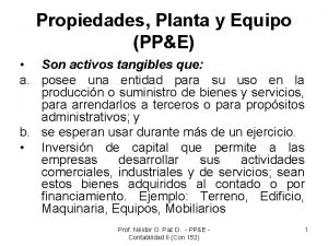 Propiedades Planta y Equipo PPE Son activos tangibles