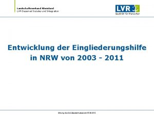 Landschaftsverband Rheinland LVRDezernat Soziales und Integration Entwicklung der