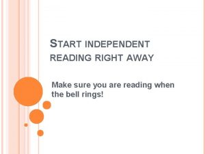 START INDEPENDENT READING RIGHT AWAY Make sure you