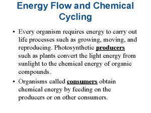 Energy Flow and Chemical Cycling Every organism requires
