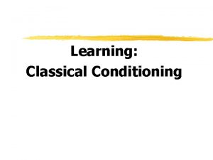 Learning Classical Conditioning Learning relatively permanent change in