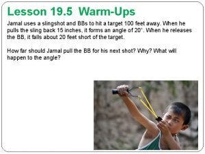 Lesson 19 5 WarmUps Jamal uses a slingshot