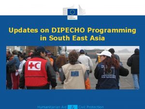 Updates on DIPECHO Programming in South East Asia