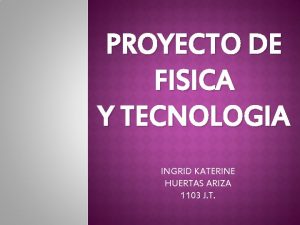 PROYECTO DE FISICA Y TECNOLOGIA INGRID KATERINE HUERTAS
