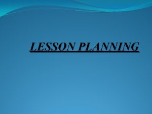 LESSON PLANNING Introduction v A lesson plan is