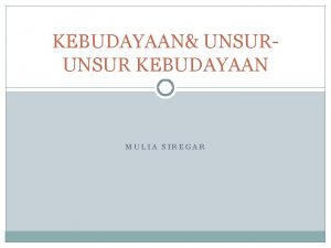 KEBUDAYAAN UNSUR KEBUDAYAAN MULIA SIREGAR Kamus Indonesiaa Kebudayaan